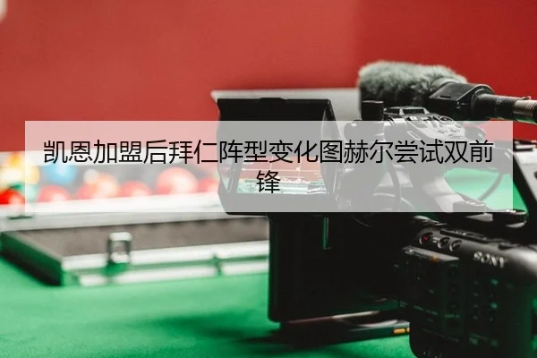 凯恩加盟后拜仁阵型变化图赫尔尝试双前锋