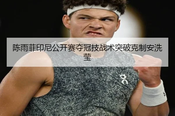 陈雨菲印尼公开赛夺冠技战术突破克制安洗莹